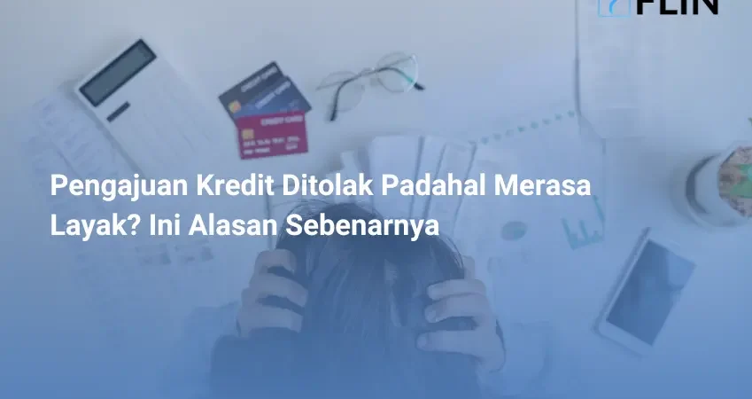 Pengajuan Kredit Ditolak Padahal Merasa Layak_ Ini Alasan Sebenarnya