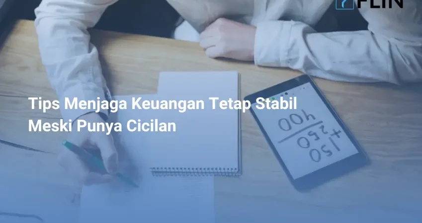Tips Menjaga Keuangan Tetap Stabil Meski Punya Cicilan