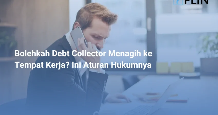 Bolehkah Debt Collector Menagih ke Tempat Kerja Ini Aturan Hukumnya