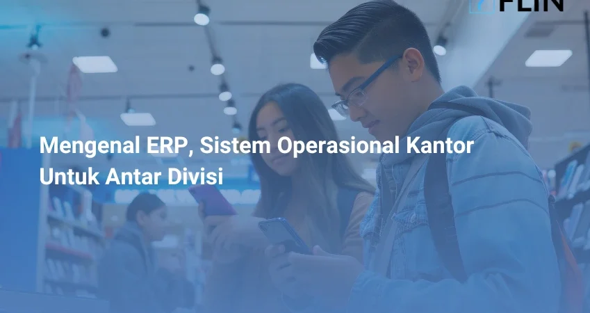 Mengenal ERP, Sistem Operasional Kantor Untuk Antar Divisi
