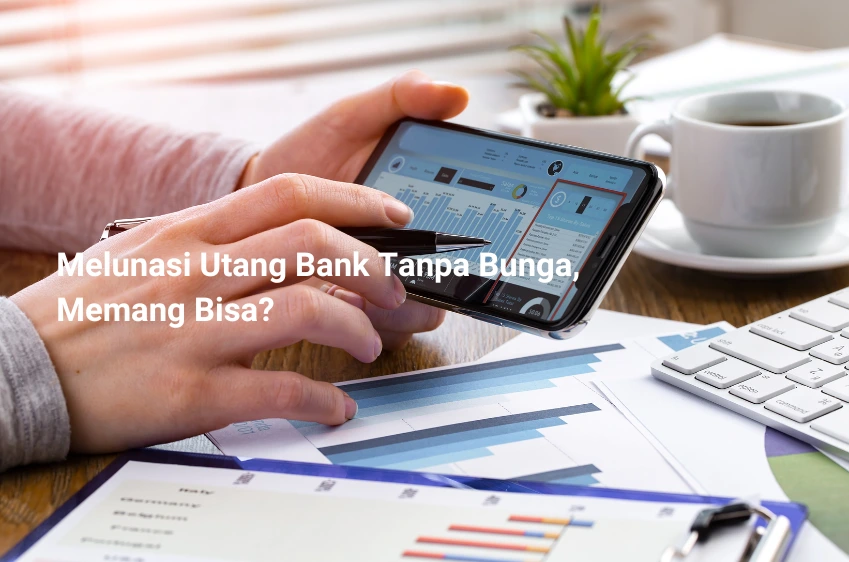 Melunasi Utang Bank Tanpa Bunga, Memang Bisa
