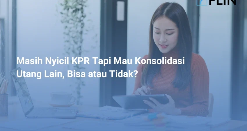 Masih Nyicil KPR Tapi Mau Konsolidasi Utang Lain, Bisa atau Tidak