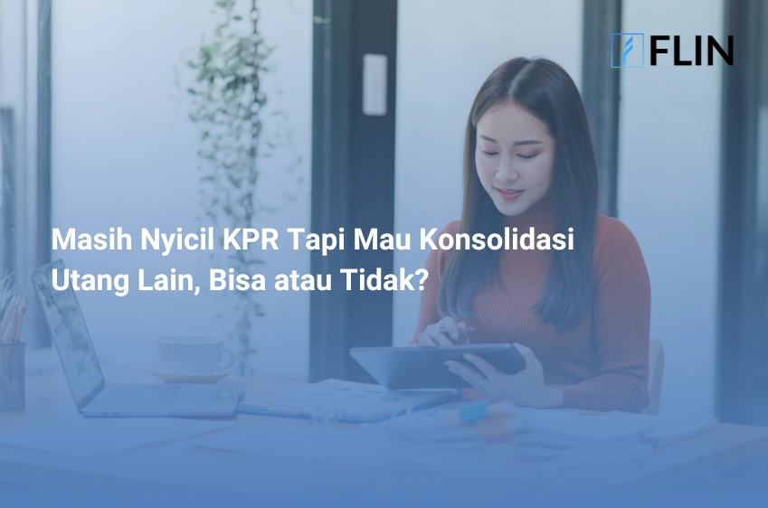 Masih Nyicil KPR Tapi Mau Konsolidasi Utang Lain, Bisa atau Tidak
