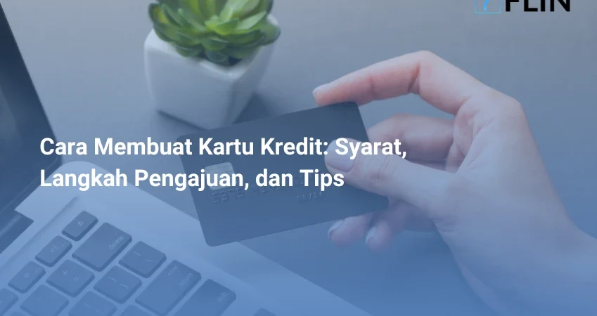 Cara Membuat Kartu Kredit Syarat, Langkah Pengajuan, dan Tips