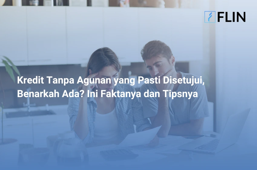 Kredit Tanpa Agunan yang Pasti Disetujui, Benarkah Ada Ini Faktanya dan Tipsnya