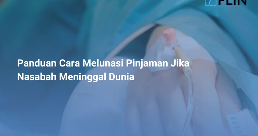 Panduan Cara Melunasi Pinjaman Jika Nasabah Meninggal Dunia