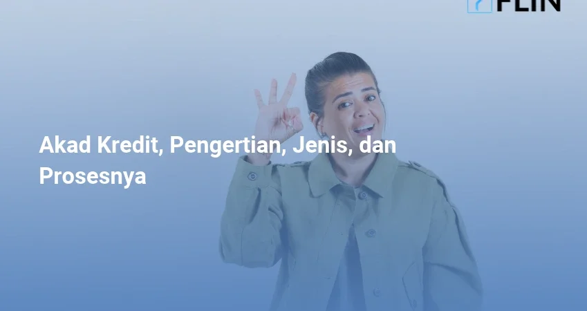 Akad Kredit, Pengertian, Jenis, dan Prosesnya