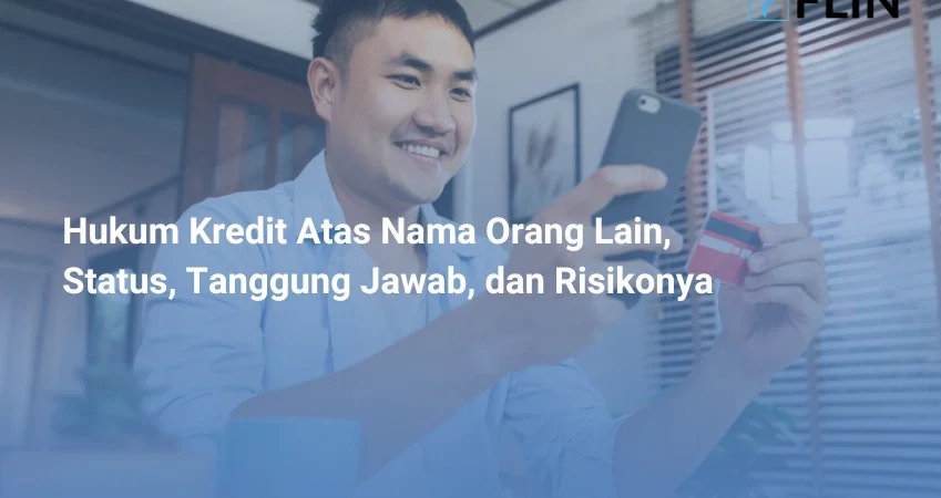 Hukum Kredit Atas Nama Orang Lain, Status, Tanggung Jawab, dan Risikonya